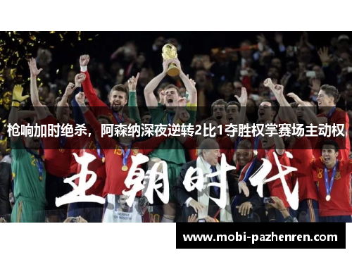 枪响加时绝杀，阿森纳深夜逆转2比1夺胜权掌赛场主动权