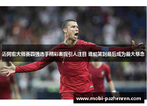 迈阿密大师赛四强选手精彩表现引人注目 谁能笑到最后成为最大悬念