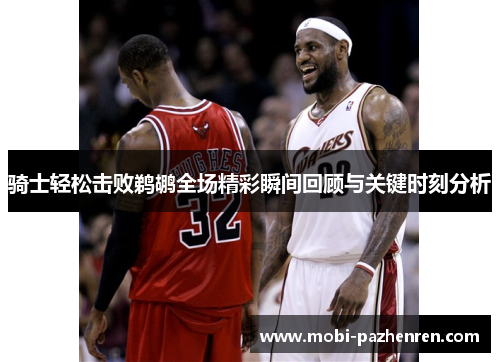 骑士轻松击败鹈鹕全场精彩瞬间回顾与关键时刻分析