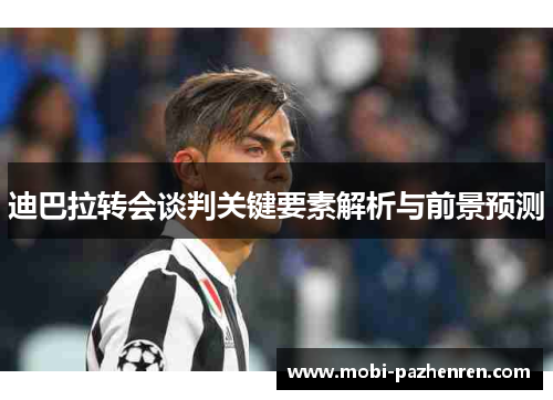 迪巴拉转会谈判关键要素解析与前景预测