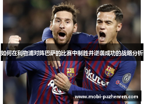 如何在利物浦对阵巴萨的比赛中制胜并逆袭成功的战略分析